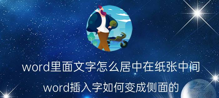 word里面文字怎么居中在纸张中间 word插入字如何变成侧面的？